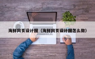 遵义海鲜网页设计图（海鲜网页设计图怎么做）