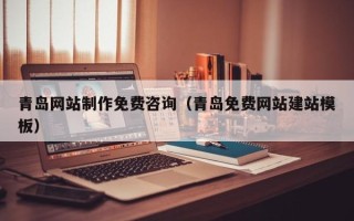 遵义青岛网站制作免费咨询（青岛免费网站建站模板）