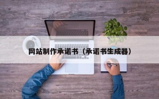 遵义网站制作承诺书（承诺书生成器）