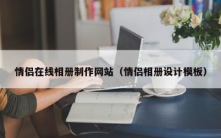 遵义情侣在线相册制作网站（情侣相册设计模板）