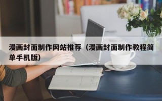 遵义漫画封面制作网站推荐（漫画封面制作教程简单手机版）